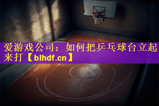 如何把乒乓球台立起来打